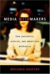 Media Mythmakers: How Journalists, Activists, and Advertisers Mislead Us - Benjamin Radford