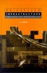 Privatized Infrastructure: The Role of Government - A.J. Smith