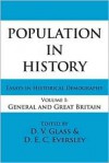 Population in History: Essays in Historical Demography, Volume I: General and Great Britain - D.V. Glass, D.E.C. Eversley