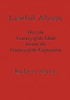 Lawful Abuse: How the Century of the Child Became the Century of the Corporation - Robert Flynn