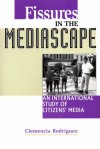 Fissures In The Mediascape: An International Study Of Citizens' Media (Hampton Press Communication Series (Communication Alternatives Subseries).) - Clemencia Rodriguez