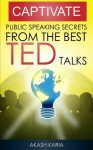 CAPTIVATE: Public Speaking Secrets from TED Talks - Akash Karia, Martha Lanaghen, Dr. Donna Hook