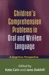 Children's Comprehension Problems in Oral and Written Language: A Cognitive Perspective - Kate Cain, Jane Oakhill