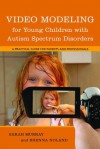 Video Modeling for Young Children with Autism Spectrum Disorders: A Practical Guide for Parents and Professionals - Brenna Noland, Sarah Murray