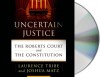 Uncertain Justice: The Roberts Court and the Politics of Constitutional Law - Laurence H. Tribe, Joshua Matz