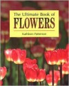 The Ultimate Book of Flowers - Kathleen Patterson