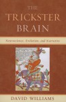 The Trickster Brain: Neuroscience, Evolution, and Narrative - David Williams