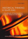 Historical Thinking in South Asia: A Handbook of Sources from Colonial Times to the Present - Michael Gottlob