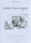 Settler Sovereignty: Jurisdiction and Indigenous People in America and Australia, 1788-1836 (Harvard Historical Studies) - Lisa Ford