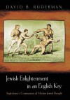 Jewish Enlightenment in an English Key: Anglo-Jewry's Construction of Modern Jewish Thought - David B. Ruderman