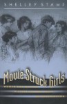 Movie-Struck Girls: Women and Motion Picture Culture After the Nickelodeon - Shelley Stamp