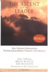 The Ascent of a Leader: How Ordinary Relationships Develop Extraordinary Character and Influence - Bill Thrall