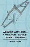 Weaving with Small Appliances - Book II - Tablet Weaving - Luther Hooper