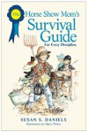 The Horse Show Mom's Survival Guide: For Every Discipline - Susan S. Daniels, Harry Weber