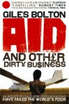 Aid and Other Dirty Business: How Good Intentions Have Failed the World's Poor - Giles Bolton