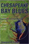 Chesapeake Bay Blues: Science, Politics, and the Struggle to Save the Bay - Howard R. Ernst