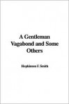 A Gentleman Vagabond and Some Others - Francis Hopkinson Smith