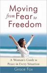 Moving from Fear to Freedom: A Woman's Guide to Peace in Every Situation - Grace Fox