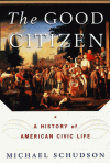 The Good Citizen: A History of American Civic Life - Michael Schudson