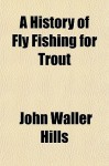 A History of Fly Fishing for Trout - John Hills