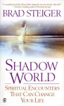 Shadow World: Spiritual Encounters That Can Change Your Life - Brad Steiger