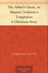 The Abbot's Ghost, or Maurice Treherne's Temptation A Christmas Story - Louisa May Alcott