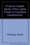 Finance Capital: A Study in the Latest Phase of Capitalist Development - Rudolf Hilferding, T.B. Bottomore