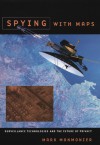 Spying with Maps: Surveillance Technologies and the Future of Privacy - Mark S. Monmonier