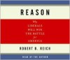 Reason: Why Liberals Will Win the Battle for America - Robert B. Reich