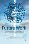 Future Work: How Businesses Can Adapt and Thrive In The New World Of Work - Alison Maitland, Peter