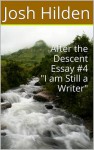 After the Descent Essay #4 "I am Still a Writer" (After The Descent, #4) - Josh Hilden