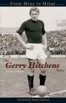 The Gerry Hitchens Story: From Mine To Milan - Simon Goodyear, Jimmy Greaves, Bobby Charlton