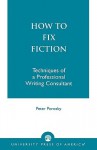 How to Fix Fiction: Techniques of a Professional Writing Consultant - Peter Porosky