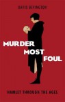 Murder Most Foul: Hamlet Through the Ages - David M. Bevington