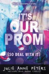 It's Our Prom (So Deal With It) - Julie Anne Peters