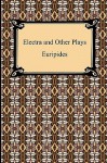 Electra and Other Plays - Euripides, E. P. Coleridge