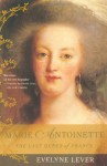 Marie Antionette: The Last Queen Of France - Évelyne Lever