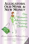 Alligators, Old Mink & New Money: One Woman's Adventures in Vintage Clothing - Alison Houtte, Melissa Houtte