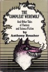 The Compleat Werewolf and Other Stories of Fantasy and Science Fiction - Anthony Boucher