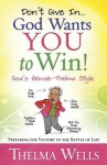 Don't Give In...God Wants You to Win!: Preparing for Victory in the Battle of Life - Thelma Wells