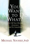 You Want Me to Do What?: Get Off Your Blessed Assurance and Do Something! - Michael Youssef