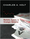 Markets, Games, & Strategic Behavior - Charles A. Holt