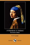 A Wanderer in Holland (Illustrated Edition) (Dodo Press) - Edward Verrall Lucas, Herbert Marshall