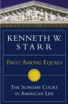 First Among Equals: The Supreme Court in American Life - Kenneth W. Starr