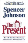 The Present: The Gift That Makes You Happy And Successful At Work And In Life - Spencer Johnson