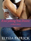 Everything You Desire (a short story) - Elyssa Patrick