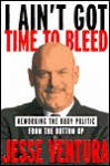 I Ain't Got Time to Bleed: Reworking the Body Politic from the Bottom Up - Jesse Ventura