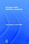 Strategic Public Relations Leadership - Anne Gregory, Paul Willis