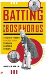 Batting on the Bosphorus: A Liquor-Fueled Cricket Tour Through Eastern Europe - Angus Bell