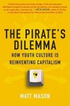 The Pirates Dilemma How Hackers, Punk Capitalists, Graffiti Millionaires & Other Youth Movements Are Remixing Our Culture & Changing Our World (2008 Publication) - Matt Mason